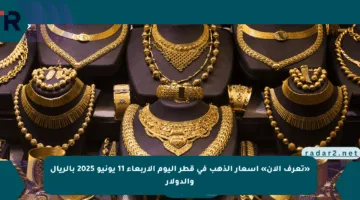 «تعرف الآن» أسعار الذهب في قطر اليوم الأربعاء 11 يونيو 2025 بالريال والدولار